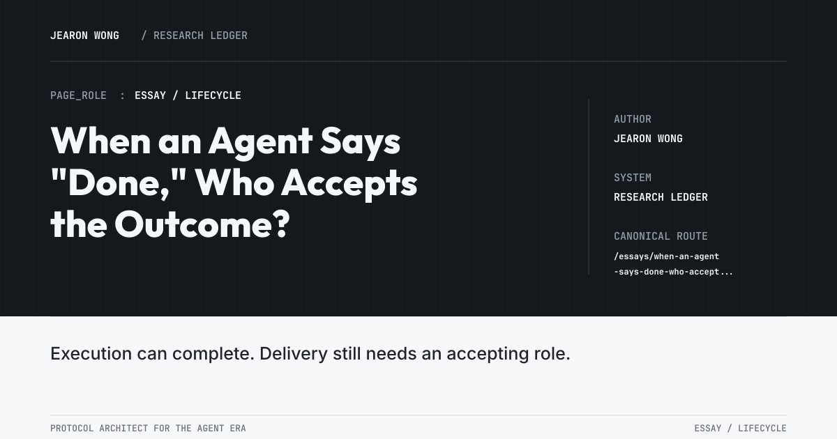 When an Agent Says Done, Who Accepts the Outcome? - Jearon Wong